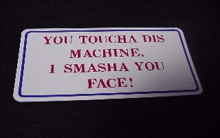 You Toucha Dis'Machine, I Smasha You Face